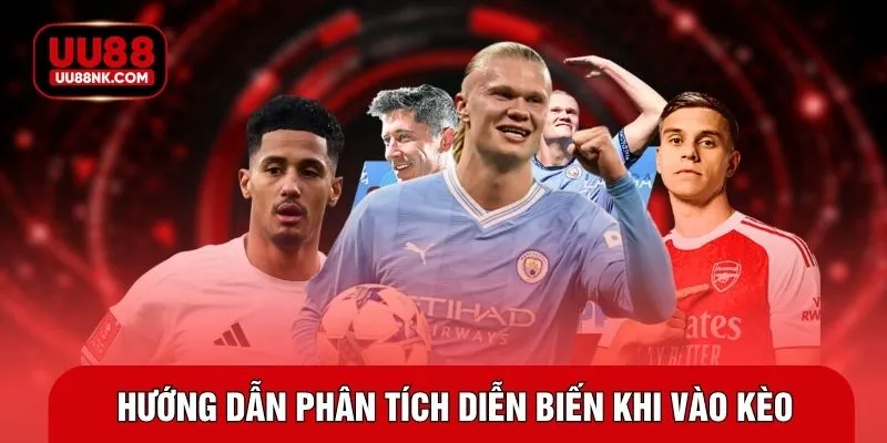 Hướng dẫn phân tích diễn biến khi vào kèo